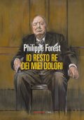 Philippe Forest - Io resto re dei miei dolori (2023)
