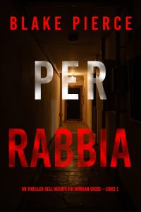 Blake Pierce – Per rabbia. Agente FBI Morgan Cross. Libro 2 (2023)