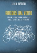 Sergio Barducci - Rincorsi dal Vento. Storia di una Lunga Avventura sulle Salite della Romagna (2023)