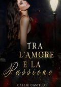 Callie Castillo - Ragioni d'Amore Vol. 1. Tra l'Amore e la Passione (2023)