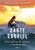 Marta Chiara Volonteri - Dante Gabriel. Una storia di amore e tradimento (2023)