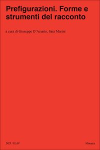 Giuseppe D’Acunto, Sara Marini (a cura di) – Prefigurazioni. Forme e strumenti del racconto (2022)