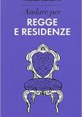 Andrea Merlotti - Andare per regge e residenze (2018)