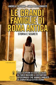 Andrea Frediani, Sara Prossomariti – Le grandi famiglie di Roma antica. Storia e segreti (2014)