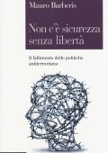 Mauro Barberis - Non c'è sicurezza senza libertà. Il fallimento delle politiche antiterrorismo (2017)