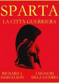 Richard J. Samuelson  - Sparta: La città guerriera (I Signori della Guerra) (2015)