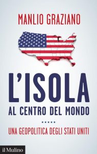 Manlio Graziano – L’isola al centro del mondo. Una geopolitica degli Stati Uniti (2018)