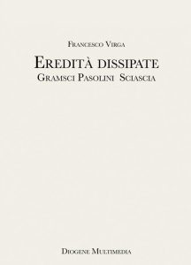 Francesco Virga – Eredità dissipate. Gramsci, Pasolini, Sciascia (2023) pdf