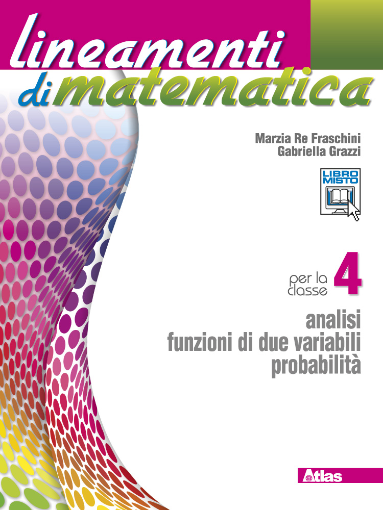 Marzia Re Fraschini, Gabriella Grazzi – Lineamenti di matematica. Analisi funzioni di due variabili-Probabilità (Vol. 4) (2012) PDF Marzia Re Fraschini, Gabriella Grazzi – Lineamenti di matematica. Analisi funzioni di due variabili-Probabilità (Vol. 4) (2012) PDF