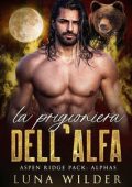 Luna Wilder - Aspen Ridge Pack: The Alphas Vol. 3. La Prigioniera dell’Alfa (2023)