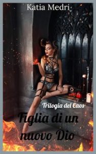 Katia Medri – Trilogia del Caos Vol. 2. Figlia di un nuovo Dio (2020)