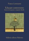 Franco Lorenzoni - Educare controvento. Storie di maestre e maestri ribelli (2023)