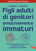 Lindsay C. Gibson - Figli adulti di genitori emotivamente immaturi (2023)