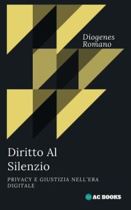 Diogenes Romano – Diritto al silenzio. Privacy e giustizia nell’era digitale (2023)