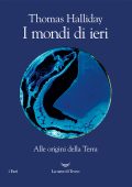 Thomas Halliday - I mondi di ieri. Alle origini della Terra (2023)