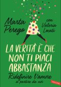 Marta Perego, Valeria Locati - La verità è che non ti piaci abbastanza (2022)