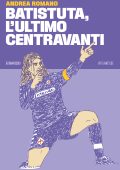 Andrea Romano - Batistuta, l’ultimo centravanti (2023)