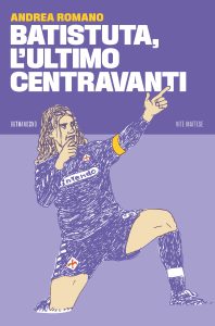 Andrea Romano – Batistuta, l’ultimo centravanti (2023)