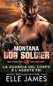 Elle James – Brotherhood Protectors Vol. 6. Montana Dog Soldier: La Guardia Del Corpo e l’Agente FBI (2023)