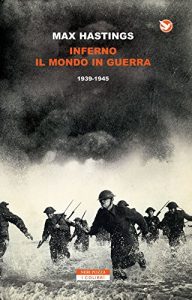 Max Hastings – Inferno. Il mondo in guerra 1939-1945 (2013)
