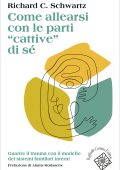 Richard C. Schwartz - Come allearsi con le parti “cattive” di sé (2023)