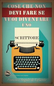 Francisco Angulo de Lafuente – Cose che non devi fare se vuoi diventare uno scrittore (2023)