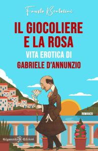 Fausto Bertolini – Il giocoliere e la rosa. Vita erotica di Gabriele D’Annunzio (2023)