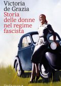 Victoria De Grazia - Storia delle donne nel regime fascista (2023)