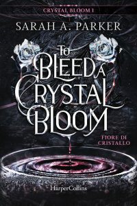 Sarah A. Parker – To Bleed a Crystal Bloom Vol. 1. Fiore di cristallo (2023)