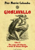 Pier Maria Colombo - Gioncavallo Libro 2. Per mano del diavolo e anche di alcune streghe (2023)