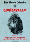 Pier Maria Colombo - Gioncavallo Libro 3. Alcune cose sono decisamente importanti se portano alla morte (2023)