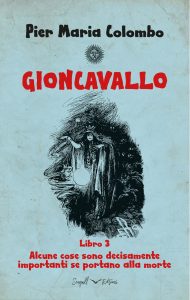 Pier Maria Colombo – Gioncavallo Libro 3. Alcune cose sono decisamente importanti se portano alla morte (2023)