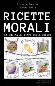 Michele Ruocco, Tonino Scala – Ricette morali. La cucina al tempo di guerra (2023)