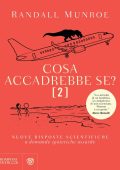 Randall Munroe - Cosa accadrebbe se? Vol. 2. Nuove risposte scientifiche a domande ipotetiche assurde (2023)