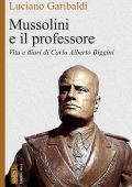 Luciano Garibaldi - Mussolini e il professore. Vita e diari di Carlo Alberto Biggini (2023)