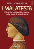 Pierluigi Moressa - I Malatesta. Filosofia, sentimento e guerra nella storia di una dinastia (2023)