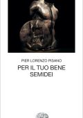 Pier Lorenzo Pisano - Per il tuo bene. Semidei (2023)