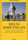 Gerard Russell - Regni Dimenticati. Viaggio Nelle Religioni Minacciate del Medio Oriente (2016)