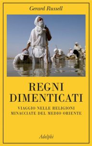 Gerard Russell – Regni Dimenticati. Viaggio Nelle Religioni Minacciate del Medio Oriente (2016)
