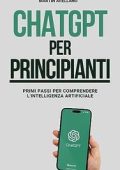 Martin Arellano - ChatGPT per Principianti: Primi Passi per Comprendere l'Intelligenza Artificiale (2023)