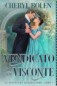 Cheryl Bolen – Le avventure dei Beresford Vol. 5. Vendicato Da Un Visconte (2023)