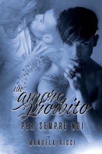 Manuela Ricci – The Forbidden Series Vol. 3. Un Amore Proibito: Per Sempre Noi (2023)
