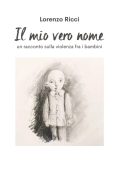 LORENZO RICCI   - IL MIO VERO NOME: un racconto sulla violenza fra i bambini (2022)