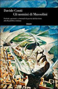Davide Conti – Gli uomini di Mussolini. Prefetti, questori e criminali di guerra dal fascismo alla Repubblica italiana (2017)