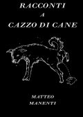 Matteo Manenti - Racconti a cazzo di cane (2023)