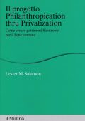 Lester M. Salamon - Il progetto Philanthropication thru privatization. Come creare patrimoni filantropici per il bene comune (2014)
