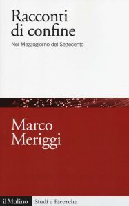 Marco Meriggi – Racconti di confine. Nel Mezzogiorno del Settecento (2016)