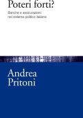 Andrea Pritoni - Poteri forti? Banche e assicurazioni nel sistema politico italiano (2015)