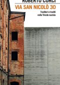 Roberto Curci  - Via San Nicolò 30. Traditori e traditi nella Trieste nazista  (2015)