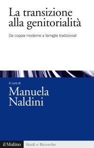 Manuela Naldini – La transizione alla genitorialità. Da coppie moderne a famiglie tradizionali (2016)